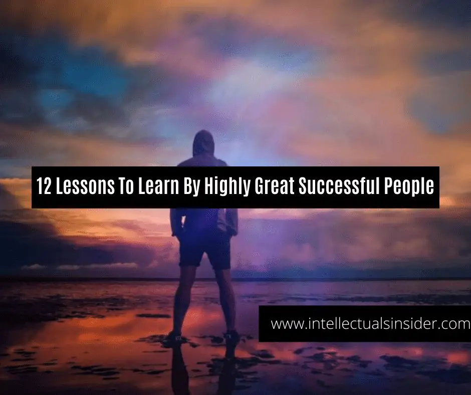 12 Lessons To Learn By Highly Great Successful People