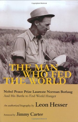 The Man Who Fed the World Nobel Peace Prize Laureate Norman Borlaug and His Battle to End World Hunger