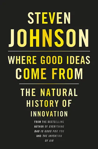 Where Good Ideas Come from The Natural History of Innovation